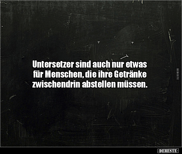 Untersetzer sind auch nur etwas für Menschen, die ihre.. - Lustige Bilder | DEBESTE.de