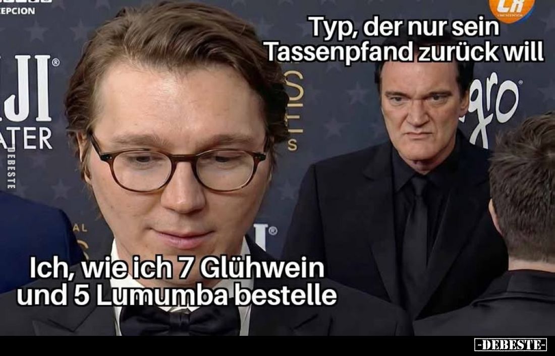 Typ, der nur sein Tassenpfand zurück will.
Ich, wie ich 7 Glühwein und 5 Lumumba bestelle.