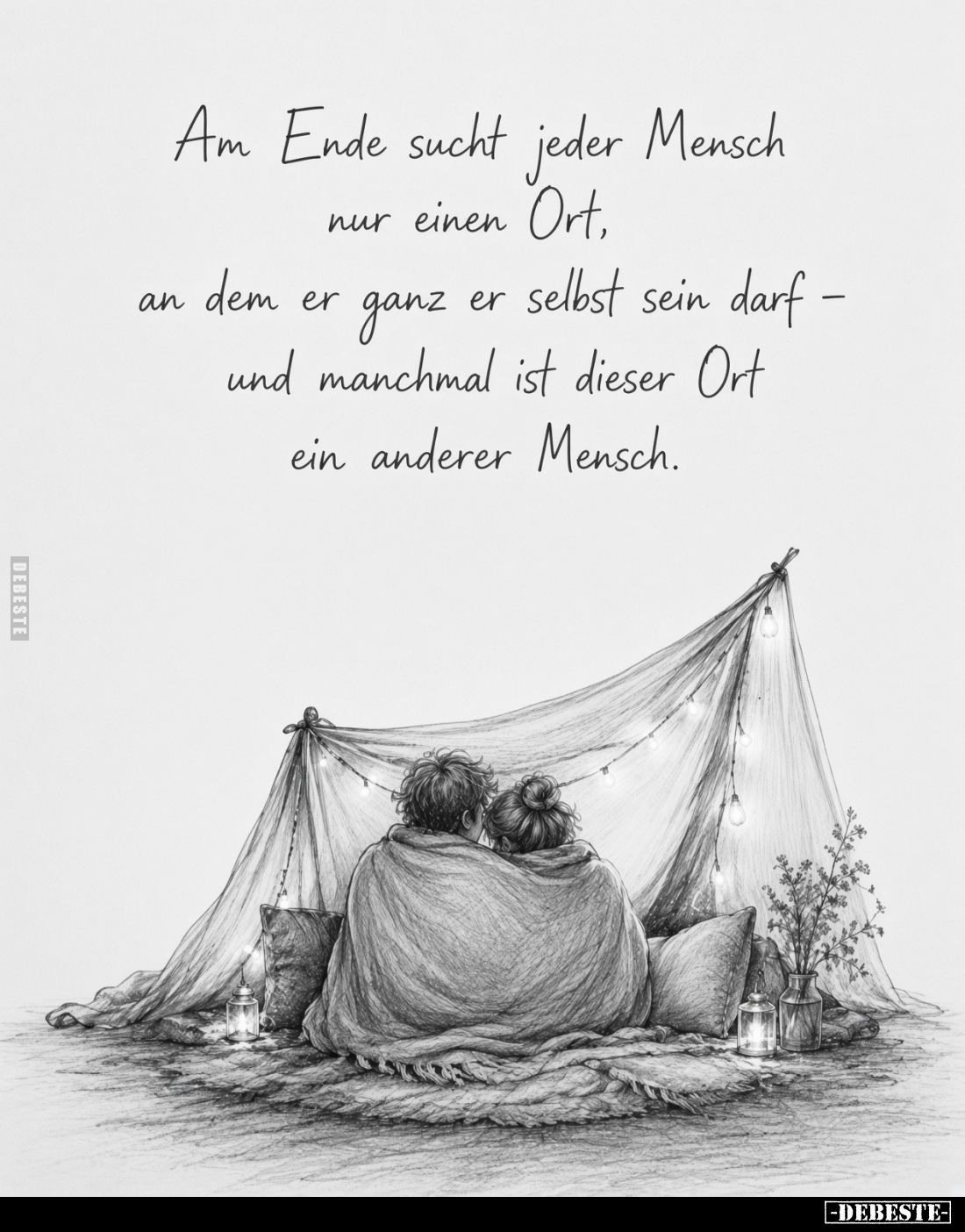 Am Ende sucht jeder Mensch
nur einen Ort,
an dem er ganz er selbst sein darf –
und manchmal ist dieser Ort
ein anderer Me...