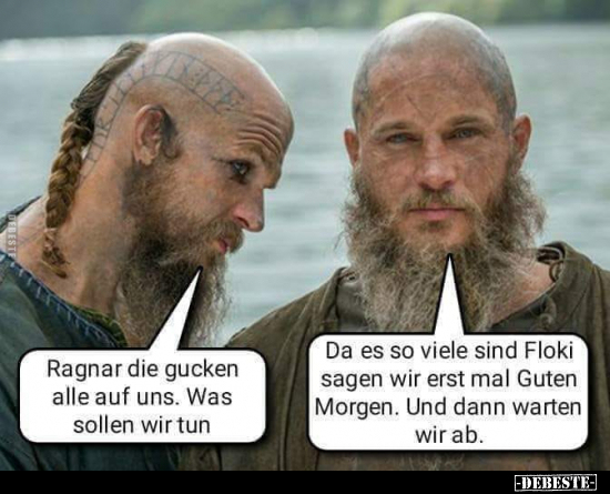 Ragnar die gucken alle auf uns...