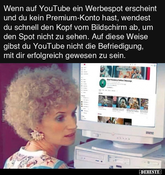 Wenn auf YouTube ein Werbespot erscheint und du kein.. - Lustige Bilder | DEBESTE.de