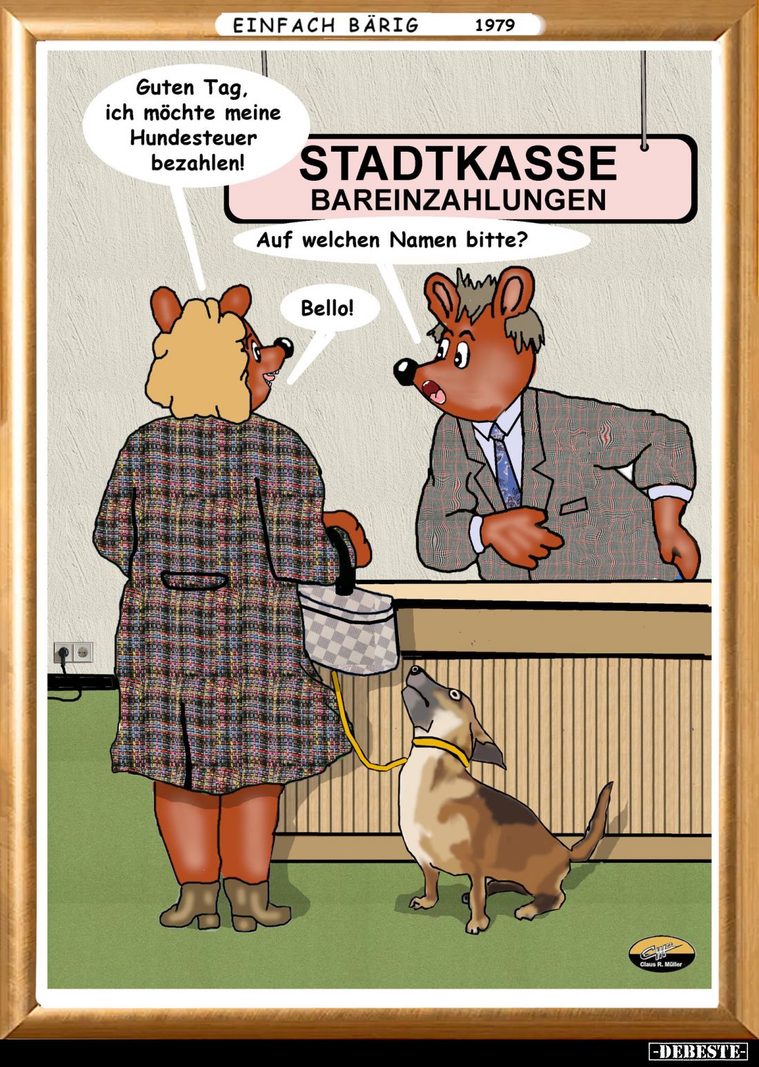 Guten Tag, ich möchte meine Hundesteuer bezahlen! - Auf welchen Namen bitte? -
Bello!