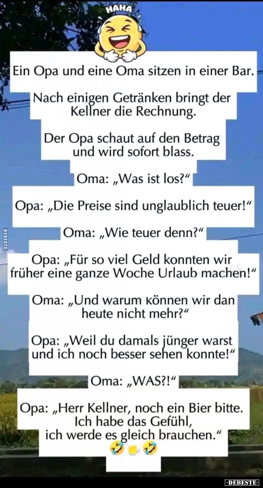 Ein Opa und eine Oma sitzen in einer Bar.
Nach einigen Getränken bringt der Kellner die Rechnung.
Der Opa schaut auf den Be...