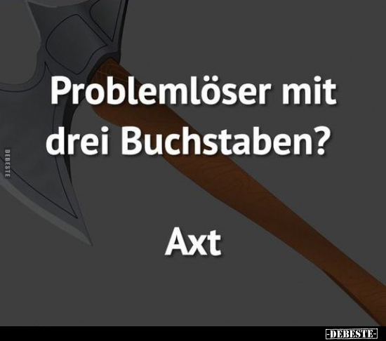 Problemlöser mit drei Buchstaben? Axt.. - Lustige Bilder | DEBESTE.de