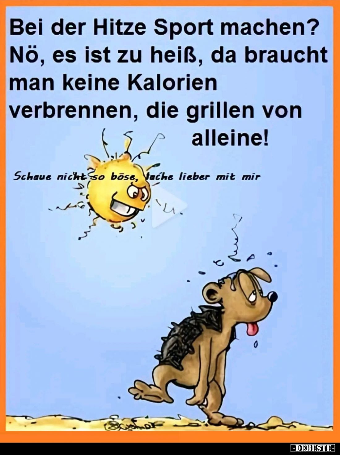 Bei der Hitze Sport machen?
Nö, es ist zu heiß, da braucht man keine Kalorien verbrennen, die grillen von alleine!
Schaue n...