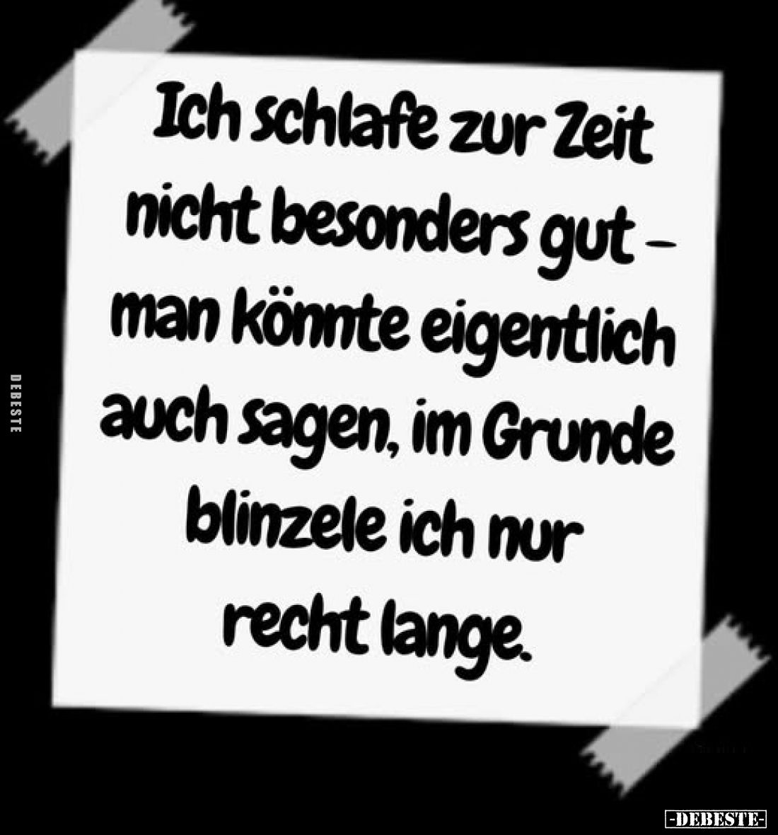 Ich schlafe zur Zeit nicht besonders gut - man könnte eigentlich auch sagen, im Grunde blinzele ich nur recht lange.