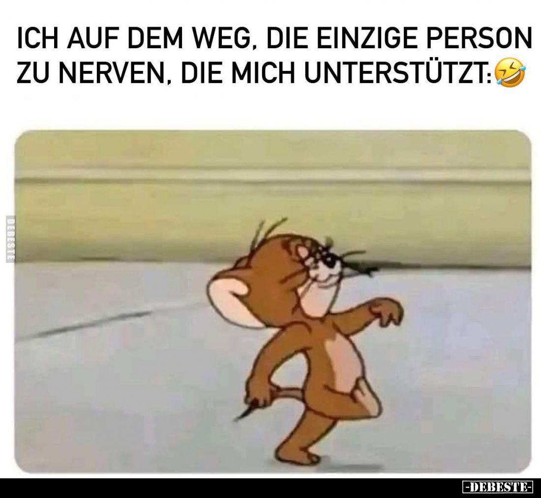 Ich auf dem Weg, die einzige Person zu nerven, die mich unterstützt: