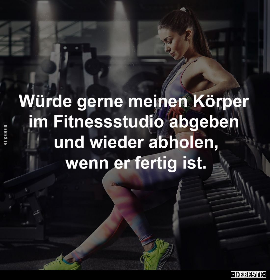 Würde gerne meinen Körper 
im Fitnessstudio abgeben 
und wieder abholen,
wenn er fertig ist.