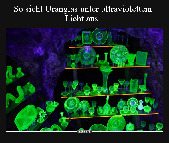 So sieht Uranglas unter ultraviolettem Licht aus... - Lustige Bilder | DEBESTE.de