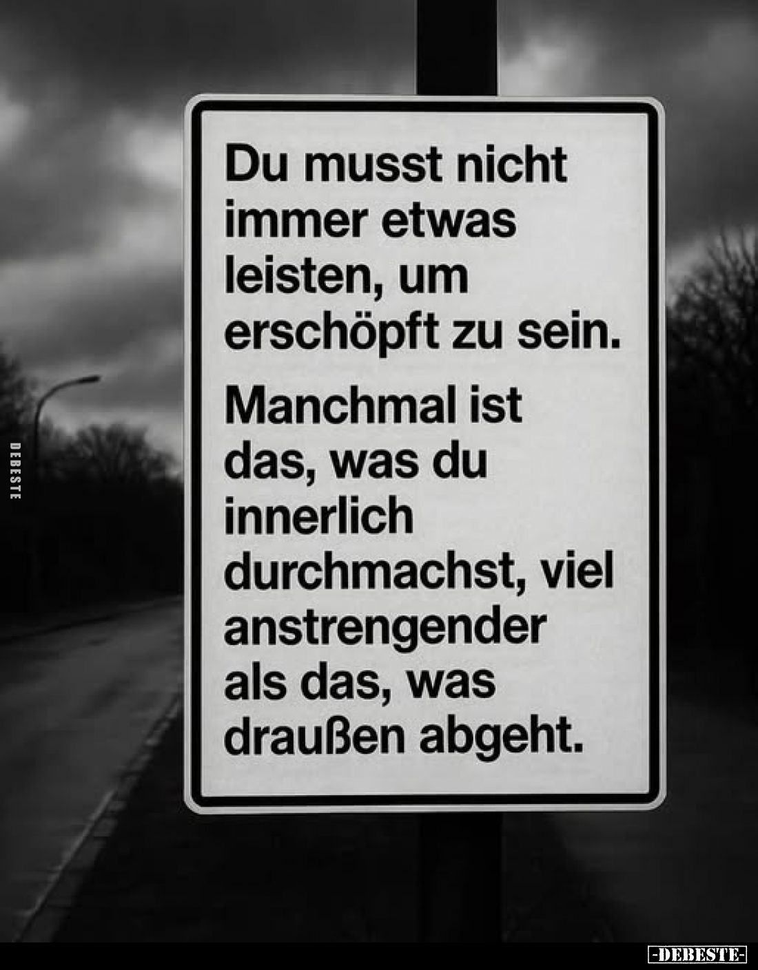 Du musst nicht immer etwas leisten, um erschöpft zu sein.
Manchmal ist das, was du innerlich durchmachst, viel anstrengender...