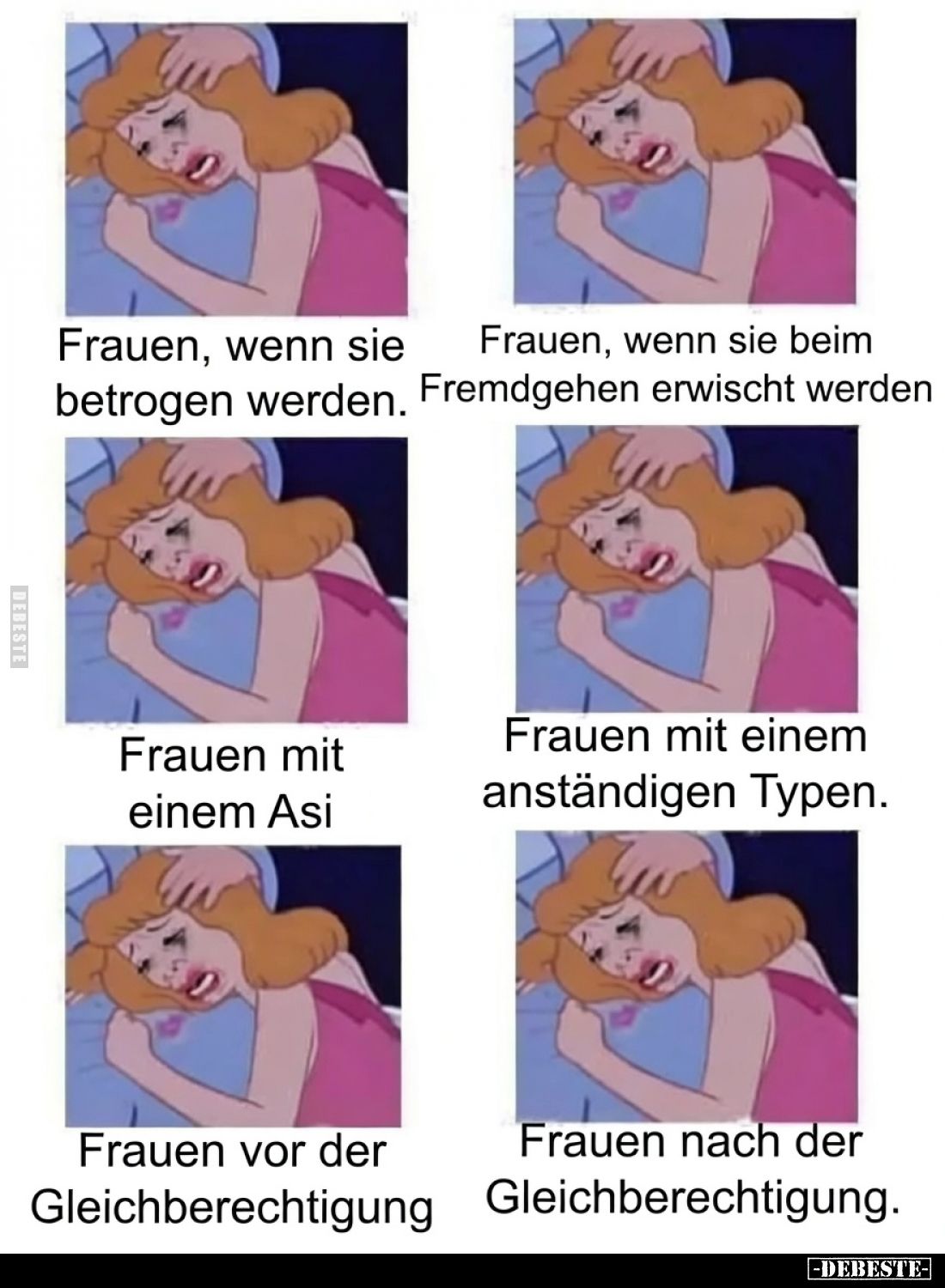 Frauen, wenn sie betrogen werden.
Frauen, wenn sie beim Fremdgehen erwischt werden.
Frauen mit einem Asi.
Frauen mit einem...