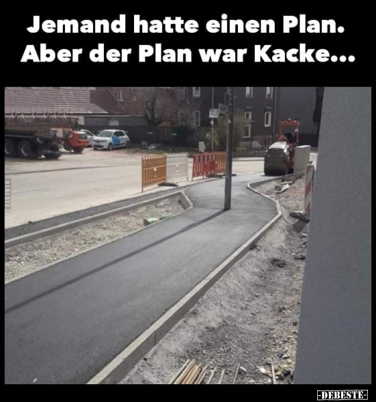 Jemand hatte einen Plan. Aber der Plan war Ka*cke... - Lustige Bilder | DEBESTE.de