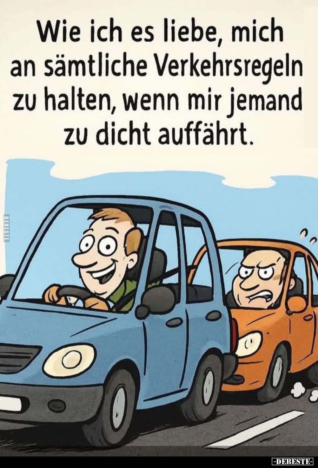 Wie ich es liebe, mich an sämtliche Verkehrsregeln zu halten, wenn mir jemand zu dicht auffährt.
