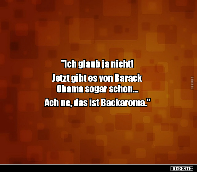 "Ich glaub ja nicht! Jetzt gibt es von Barack Obama sogar.." - Lustige Bilder | DEBESTE.de