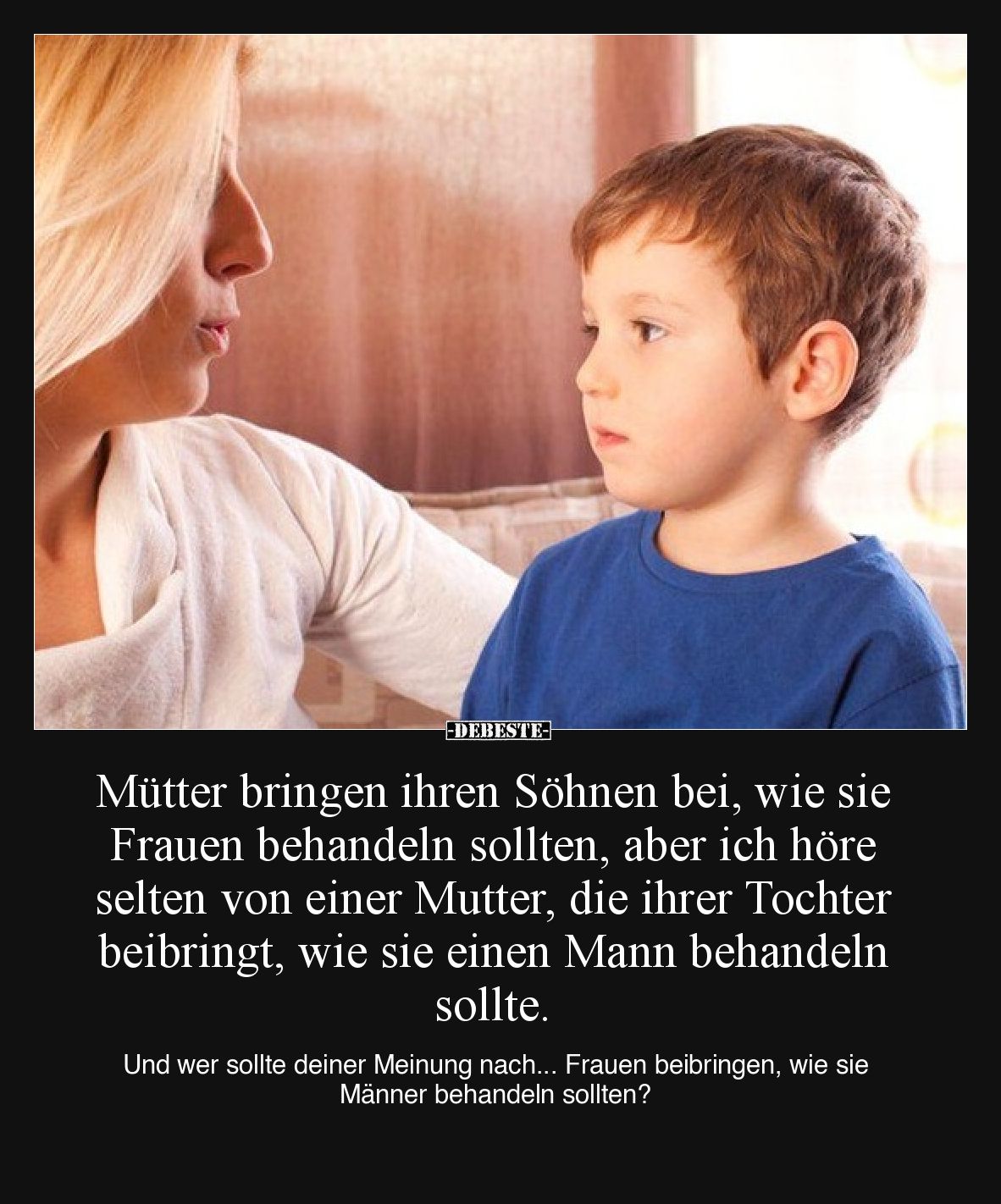Mütter bringen ihren Söhnen bei, wie sie Frauen behandeln sollten, aber ich höre selten von einer Mutter, die ihrer Tochter b...