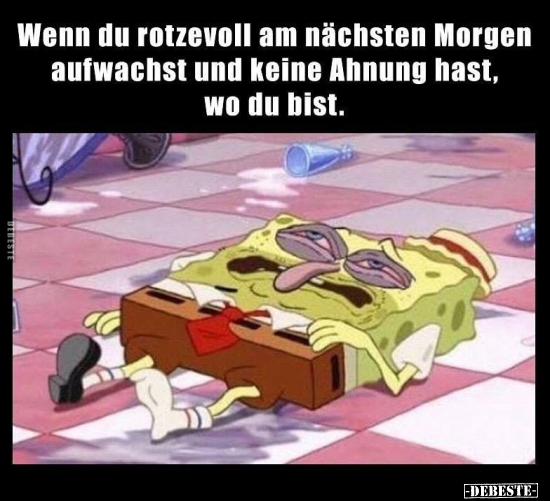 Wenn du rotzevoll am nächsten Morgen aufwachst und keine Ahnung hast, wo du bist.