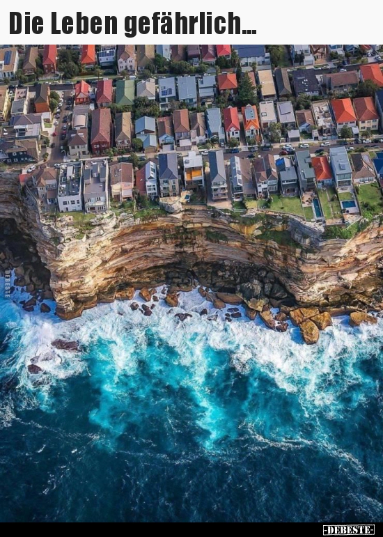 Die Leben gefährlich...