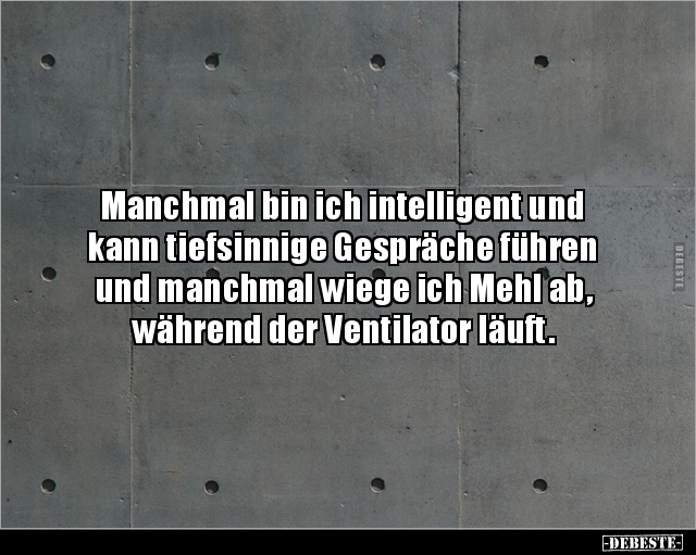 Manchmal bin ich intelligent und kann tiefsinnige.. - Lustige Bilder | DEBESTE.de