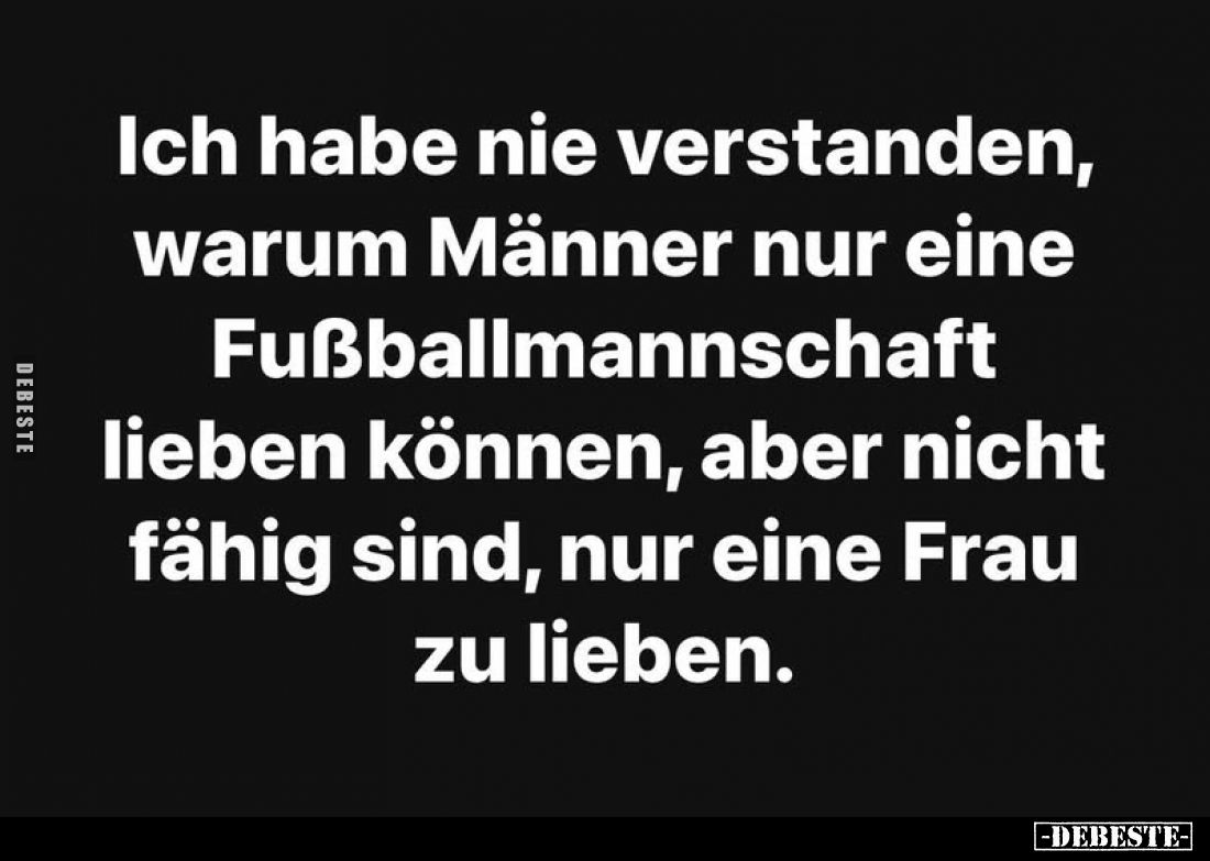 Ich habe nie verstanden, warum Männer nur eine Fußballmannschaft.. - Lustige Bilder | DEBESTE.de