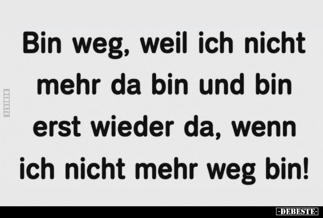 Bin weg, weil ich nicht mehr da bin und bin erst wieder da.. - Lustige Bilder | DEBESTE.de