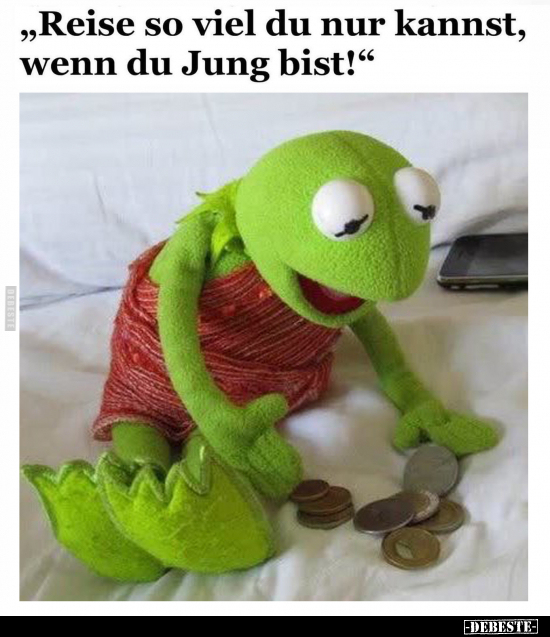 "Reise so viel du nur kannst, wenn du Jung bist!".. - Lustige Bilder | DEBESTE.de