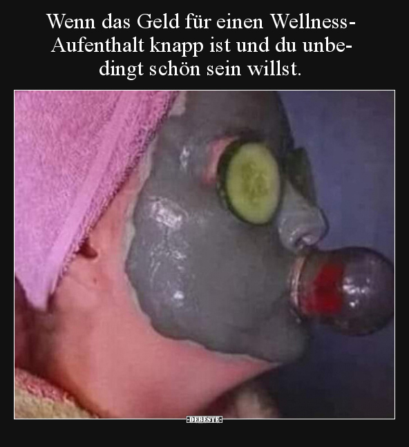 Wenn das Geld für einen Wellness-Aufenthalt knapp ist und du unbedingt schön sein willst.