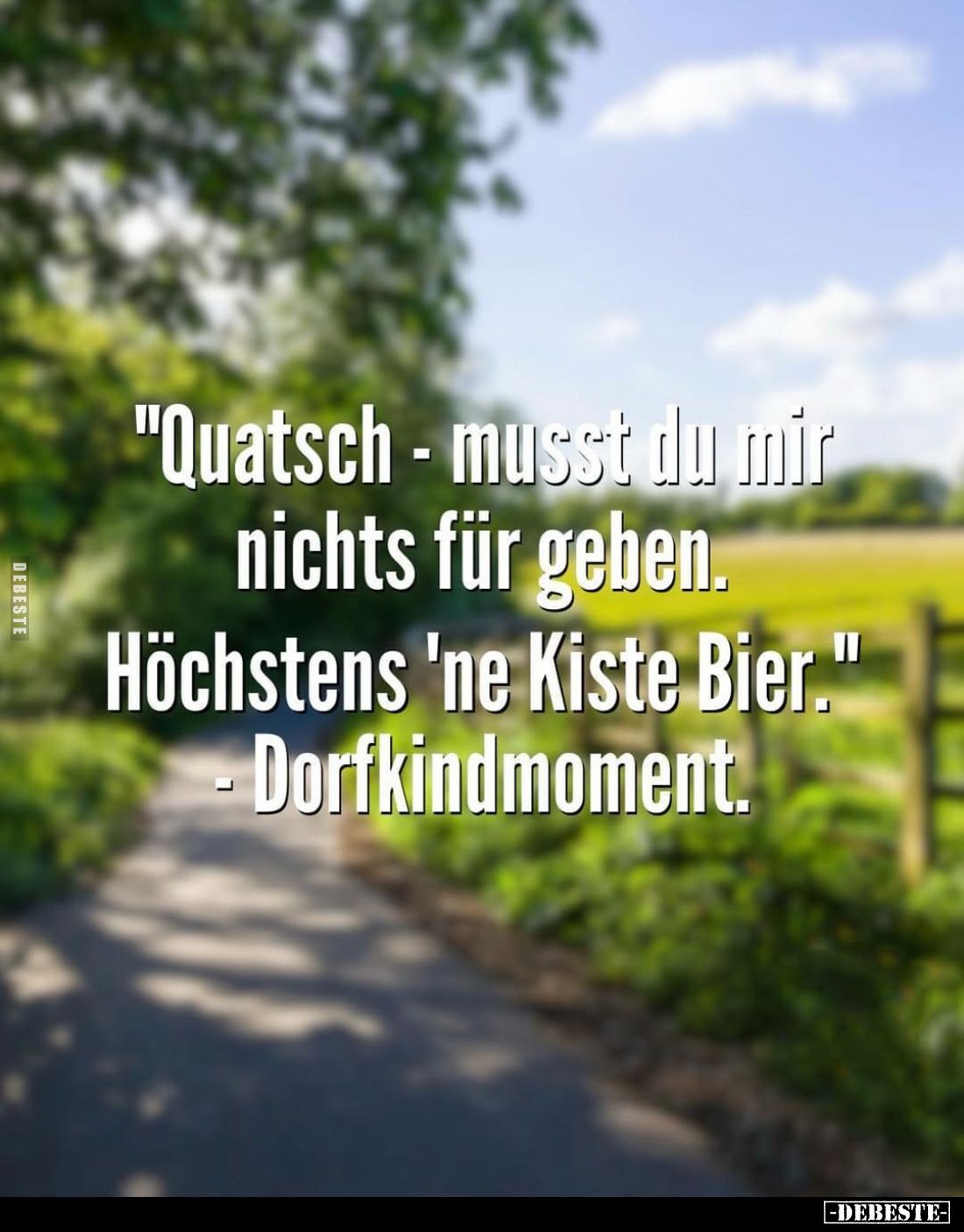 "Quatsch - musst du mir nichts für geben. Höchstens 'ne Kiste Bier." - Dorfkindmoment.