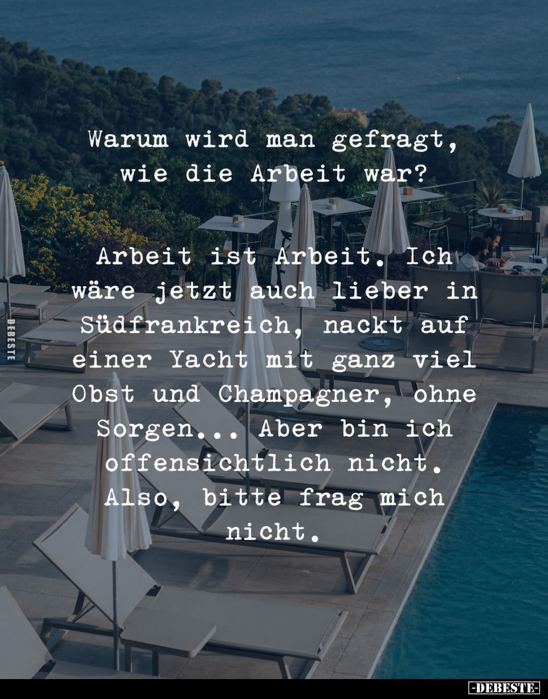 Warum wird man gefragt, wie die Arbeit war?
Arbeit ist Arbeit. Ich wäre jetzt auch lieber in Südfrankreich, nackt auf einer ...