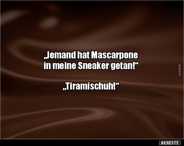 "Jemand hat Mascarpone in meine Sneaker.." - Lustige Bilder | DEBESTE.de