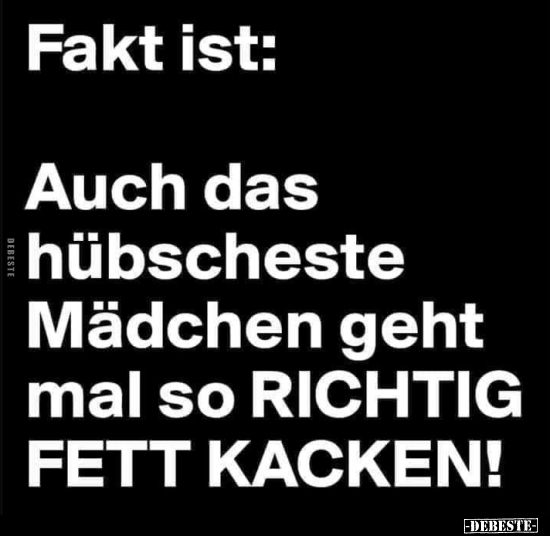 Fakt ist: Auch das hübscheste Mädchen geht mal..