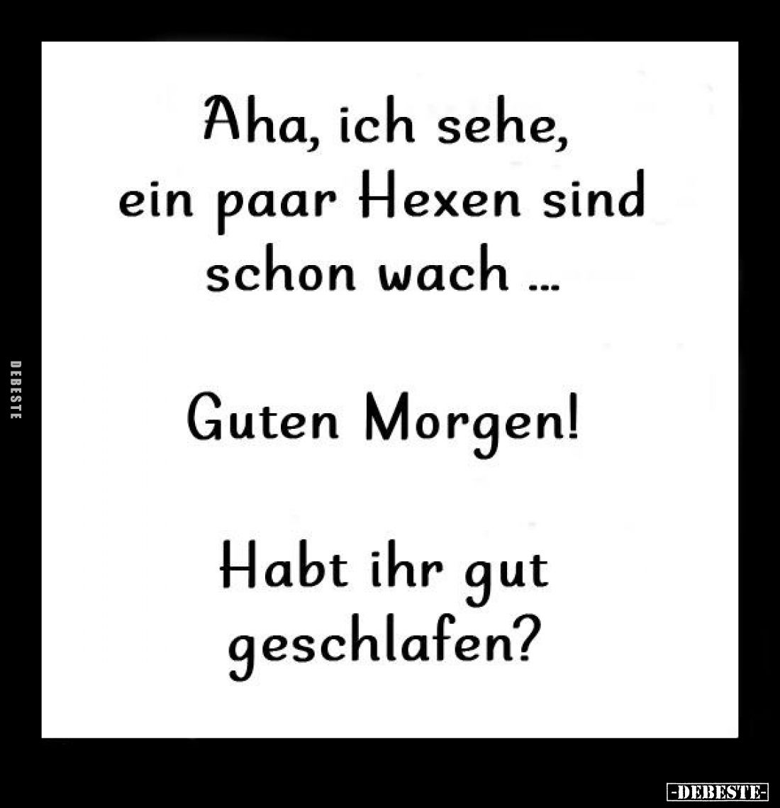 Aha, ich sehe, ein paar Hexen sind schon wach... -
Guten Morgen! -
Habt ihr gut geschlafen?