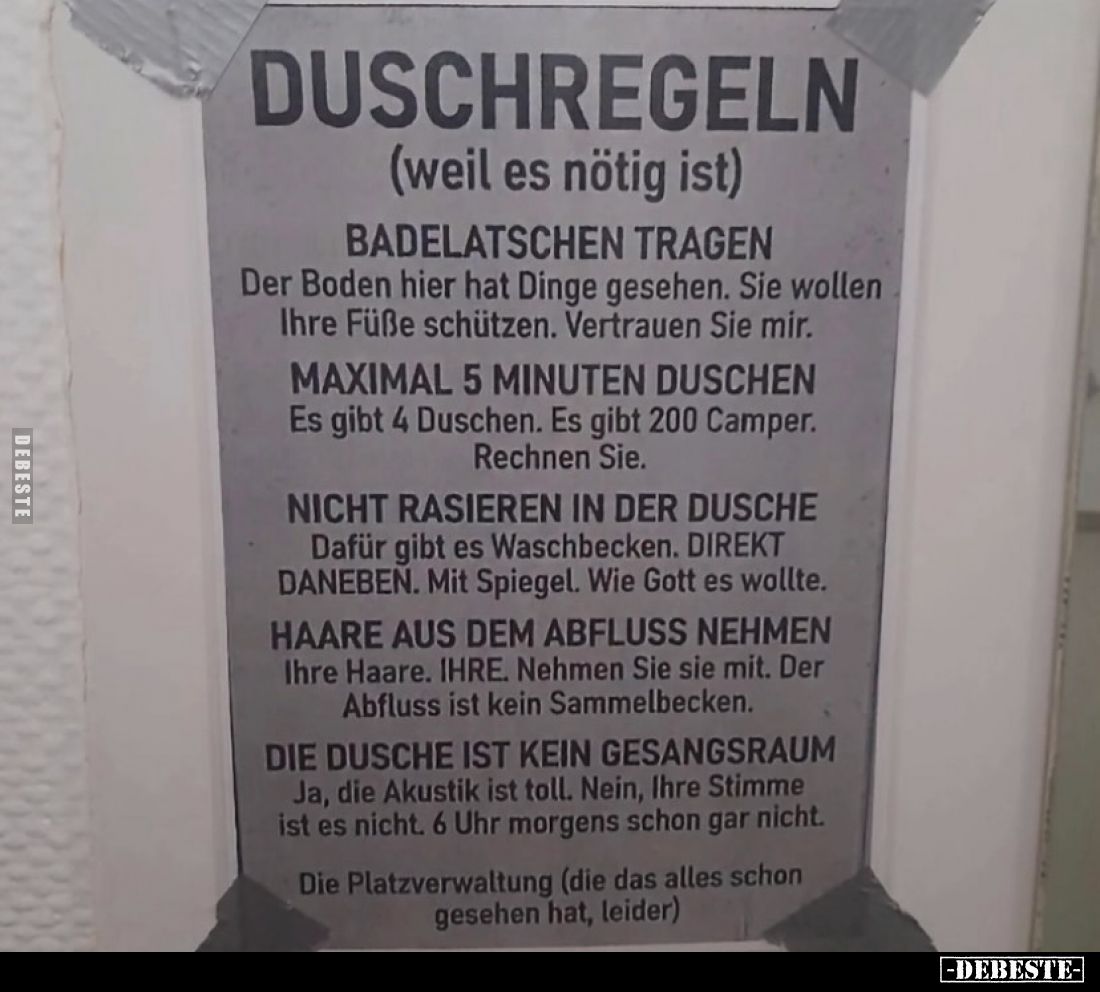 DUSCHREGELN
(weil es nötig ist)
BADELATSCHEN TRAGEN
Der Boden hier hat Dinge gesehen. Sie wollen Ihre Füße schützen. Vertr...