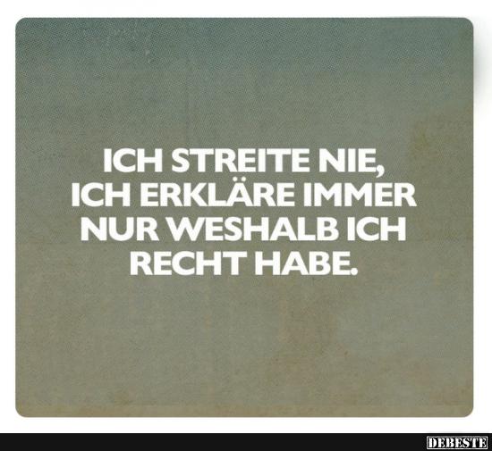 Ich streite nie, ich erkläre immer nur weshalb ich recht habe..