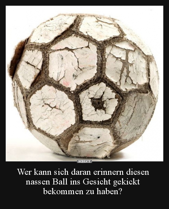Wer kann sich daran erinnern diesen nassen Ball ins.. - Lustige Bilder | DEBESTE.de