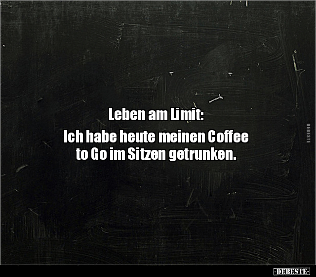 Leben am Limit: Ich habe heute meinen Coffee to Go im.. - Lustige Bilder | DEBESTE.de