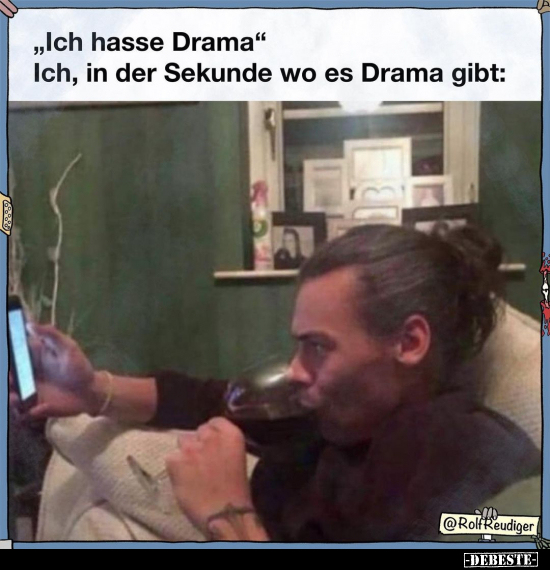 „Ich hasse Drama" Ich, in der Sekunde wo es Drama.. - Lustige Bilder | DEBESTE.de