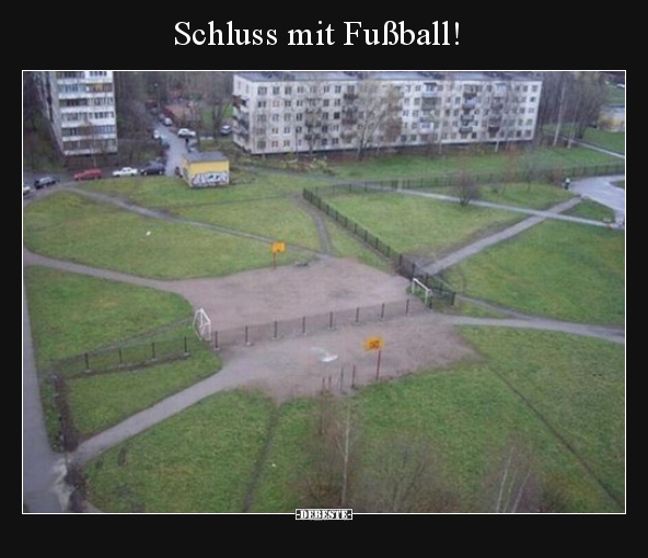 Schluss mit Fußball!.. - Lustige Bilder | DEBESTE.de