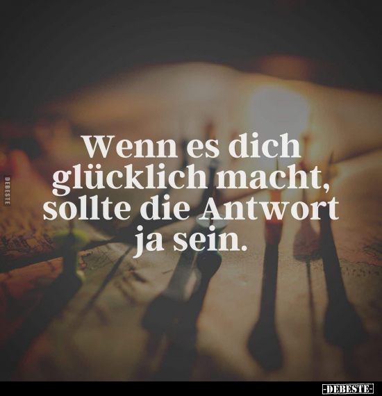 Wenn es dich glücklich macht, sollte die Antwort ja sein.