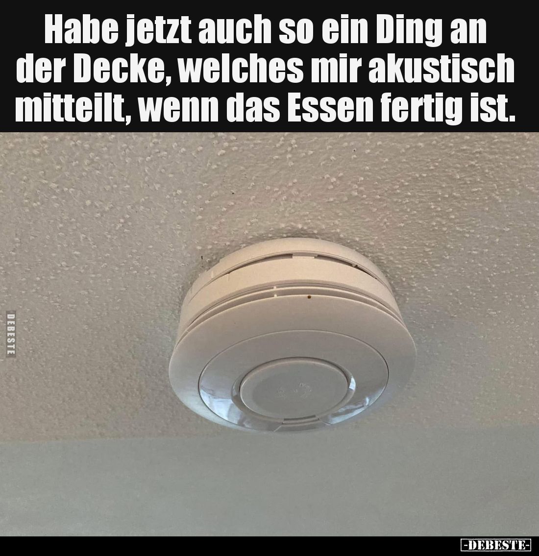 Habe jetzt auch so ein Ding an der Decke, welches mir akustisch mitteilt, wenn das Essen fertig ist.