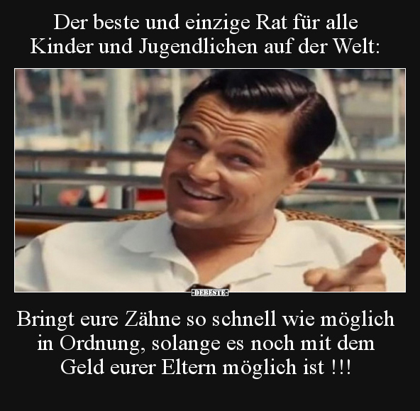 Der beste und einzige Rat für alle Kinder und Jugendlichen.. - Lustige Bilder | DEBESTE.de