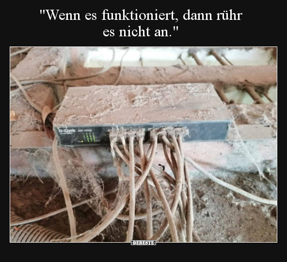 "Wenn es funktioniert, dann rühr es nicht an."..
