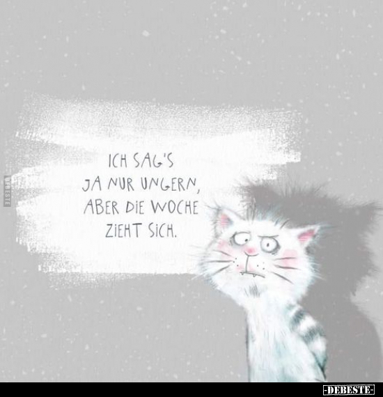 Ich sag's ja nur ungern, aber die Woche zieht sich.