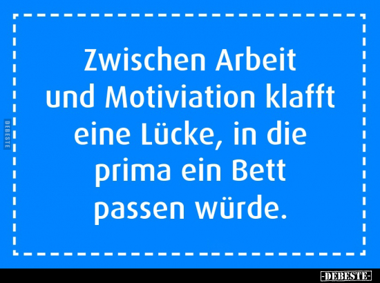 Zwischen Arbeit und Motiviation klafft eine Lücke.. - Lustige Bilder | DEBESTE.de
