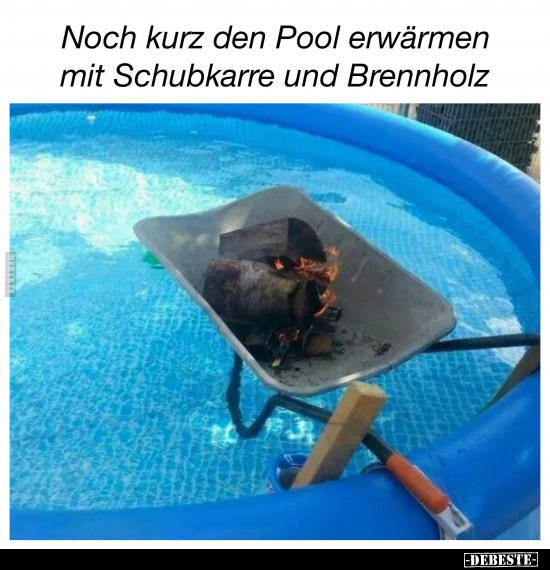 Noch kurz den Pool erwärmen mit Schubkarre und Brennholz.. - Lustige Bilder | DEBESTE.de