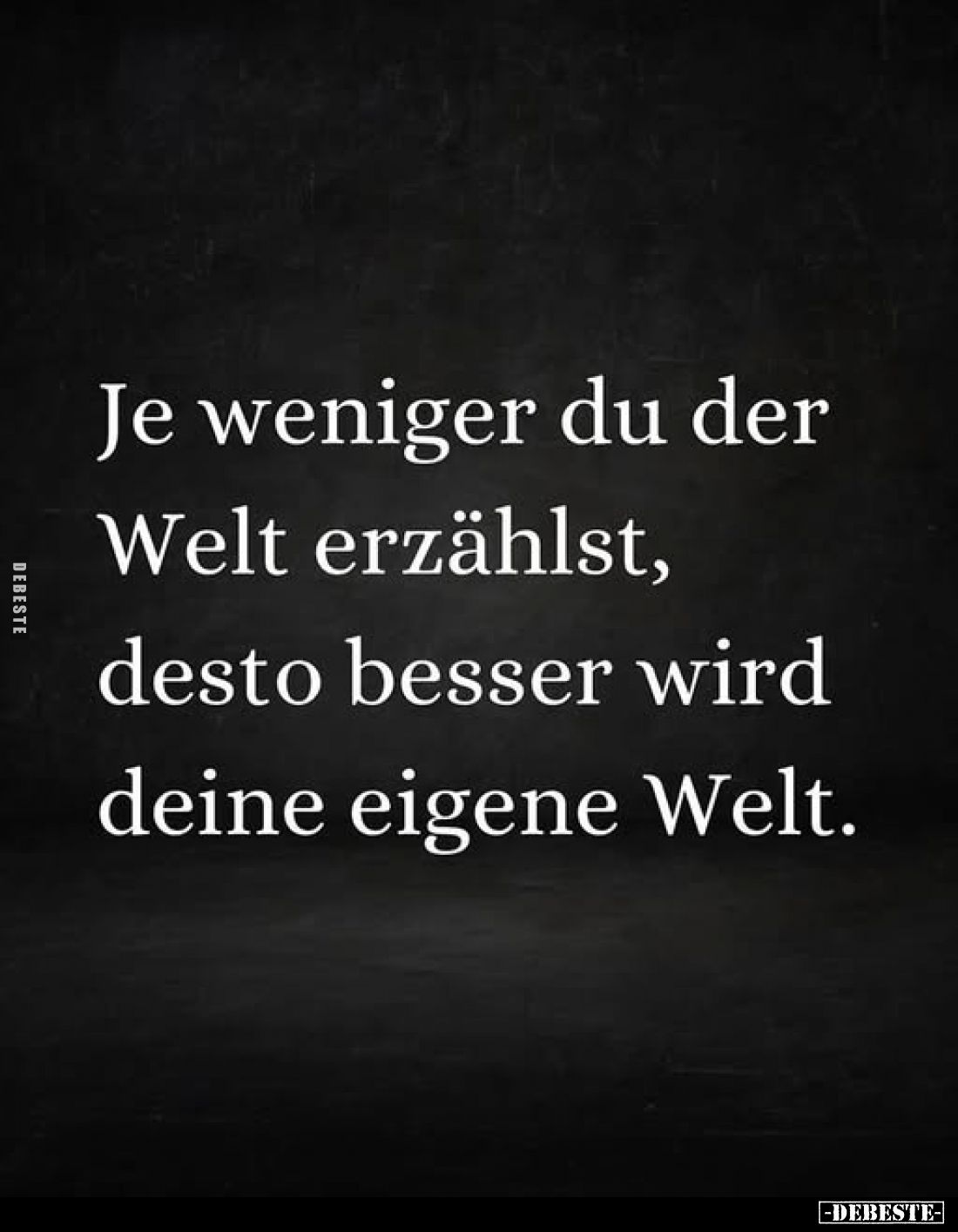 Je weniger du der Welt erzählst, desto besser wird deine eigene Welt.