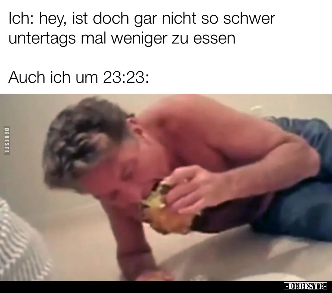 Ich: hey, ist doch gar nicht so schwer untertags mal weniger zu essen. Auch ich um 23:23: