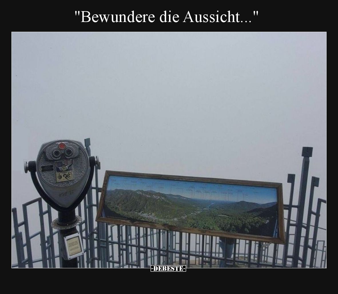 Bewundere die Aussicht.