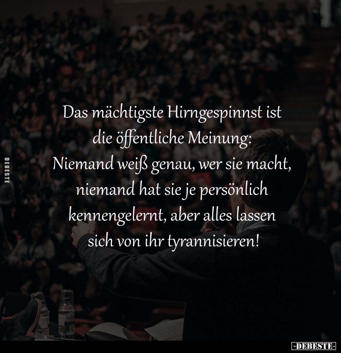 Das mächtigste Hirngespinnst ist 
die öffentliche Meinung: 
Niemand weiß genau, wer sie macht, 
niemand hat sie je persönl...