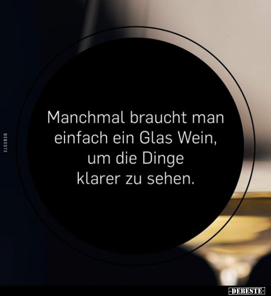 Manchmal braucht man einfach ein Glas Wein, um die Dinge.. - Lustige Bilder | DEBESTE.de