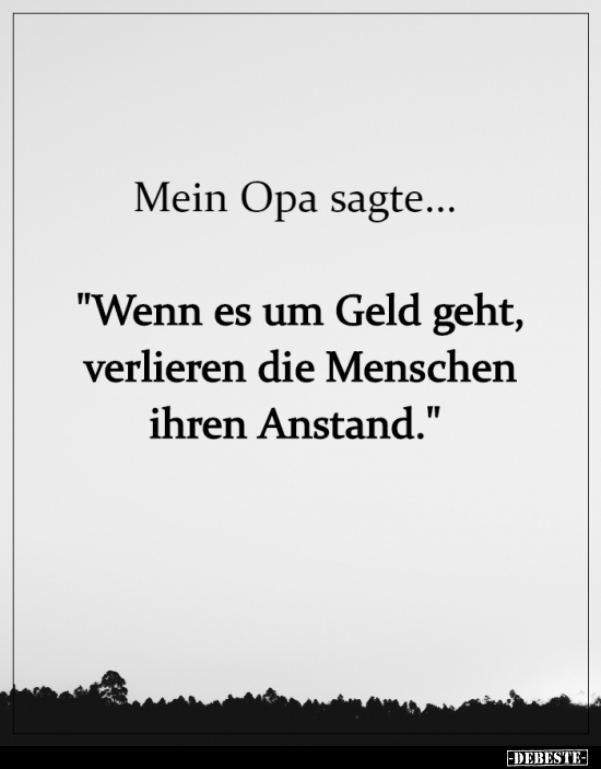 Mein Opa sagte... "Wenn es um Geld geht, verlieren die.."